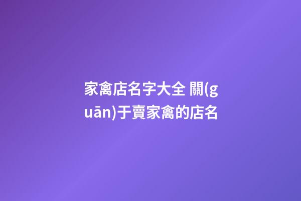 家禽店名字大全 關(guān)于賣家禽的店名-第1張-店鋪起名-玄機(jī)派
